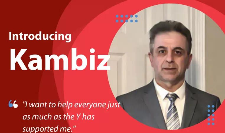 Staff spotlight. Introducing Kambiz. "I want to help everyone just as much as the Y has supported me."