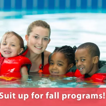 A group of 4 people - 1 adult with 3 kids in lifejackets are in a pool, enjoying life, all smiling at the camera. There is a heading at the bottom of the image that says Suit up for fall programs!